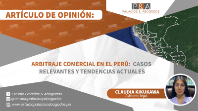 Arbitraje Comercial en el Perú: Casos Relevantes y Tendencias Actuales.